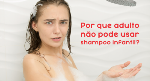 Por que adulto não pode usar shampoo infantil?